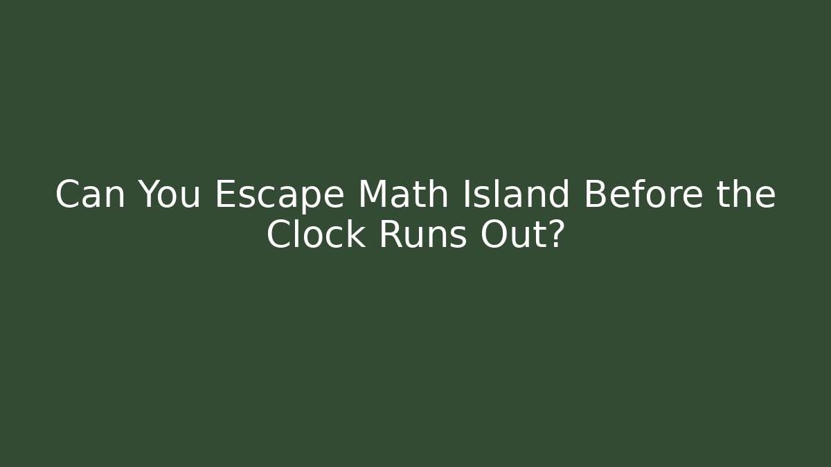 Can You Escape Math Island Before the Clock Runs Out?