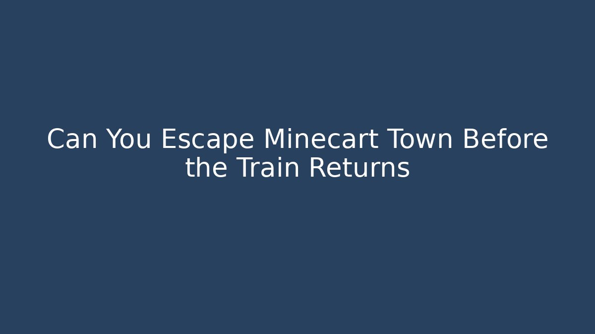 Can You Escape Minecart Town Before the Train Returns