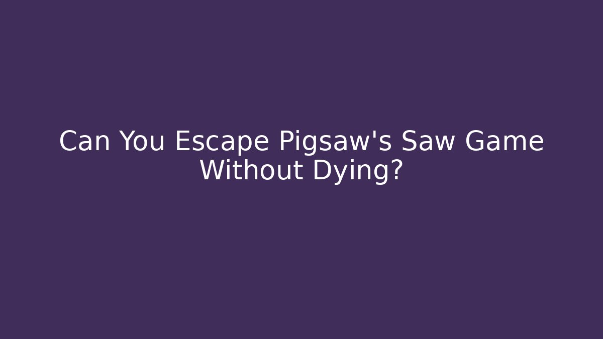 Can You Escape Pigsaw’s Saw Game Without Dying?