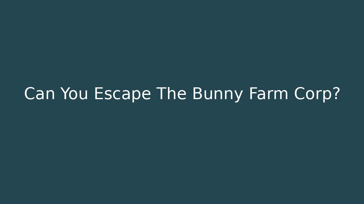 Can You Escape The Bunny Farm Corp?