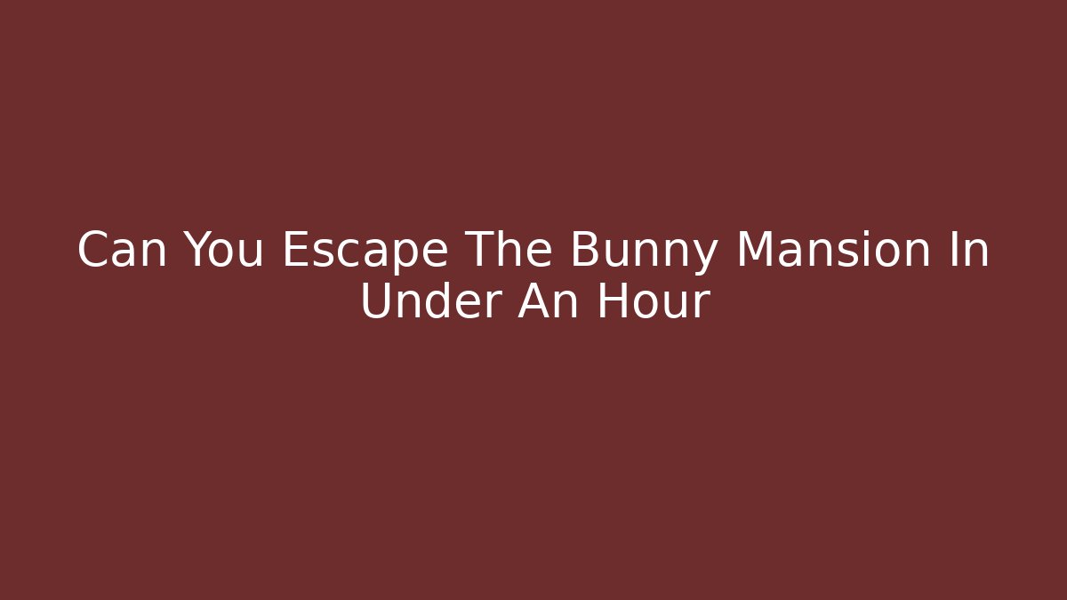 Can You Escape The Bunny Mansion In Under An Hour