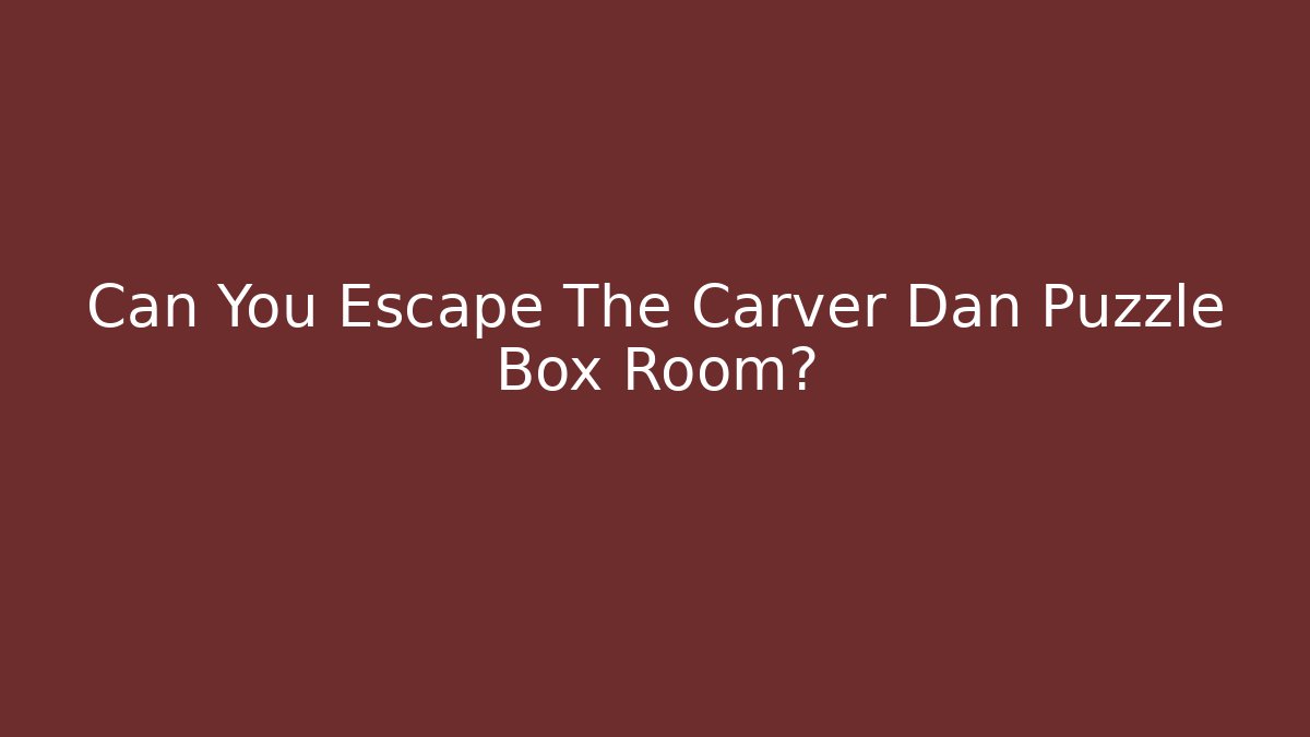 Can You Escape The Carver Dan Puzzle Box Room? - Critter Realm