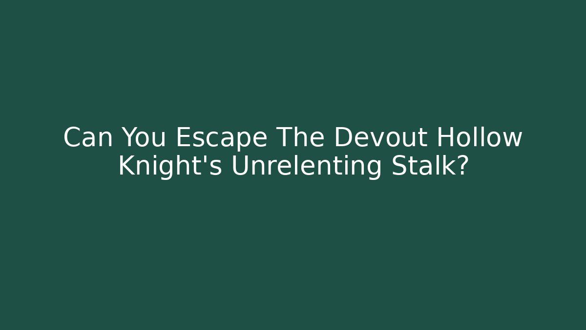 Can You Escape The Devout Hollow Knight's Unrelenting Stalk?