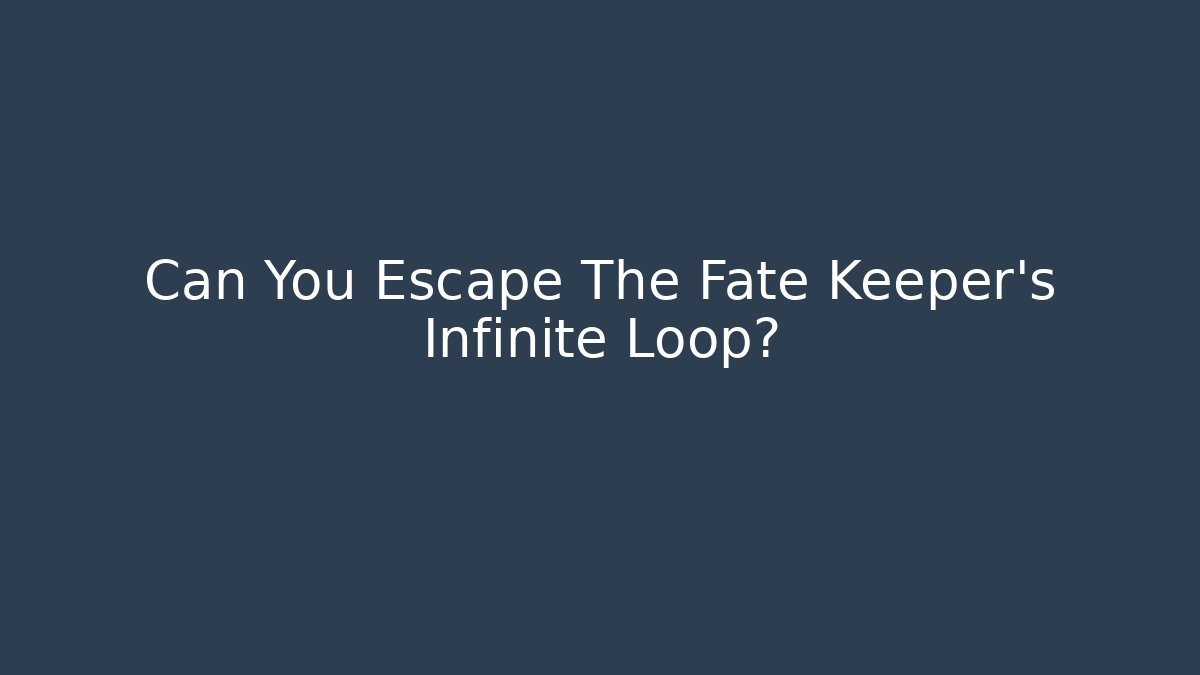 Can You Escape The Fate Keeper's Infinite Loop?