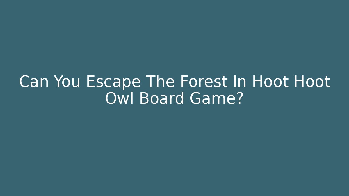 Can You Escape The Forest In Hoot Hoot Owl Board Game?