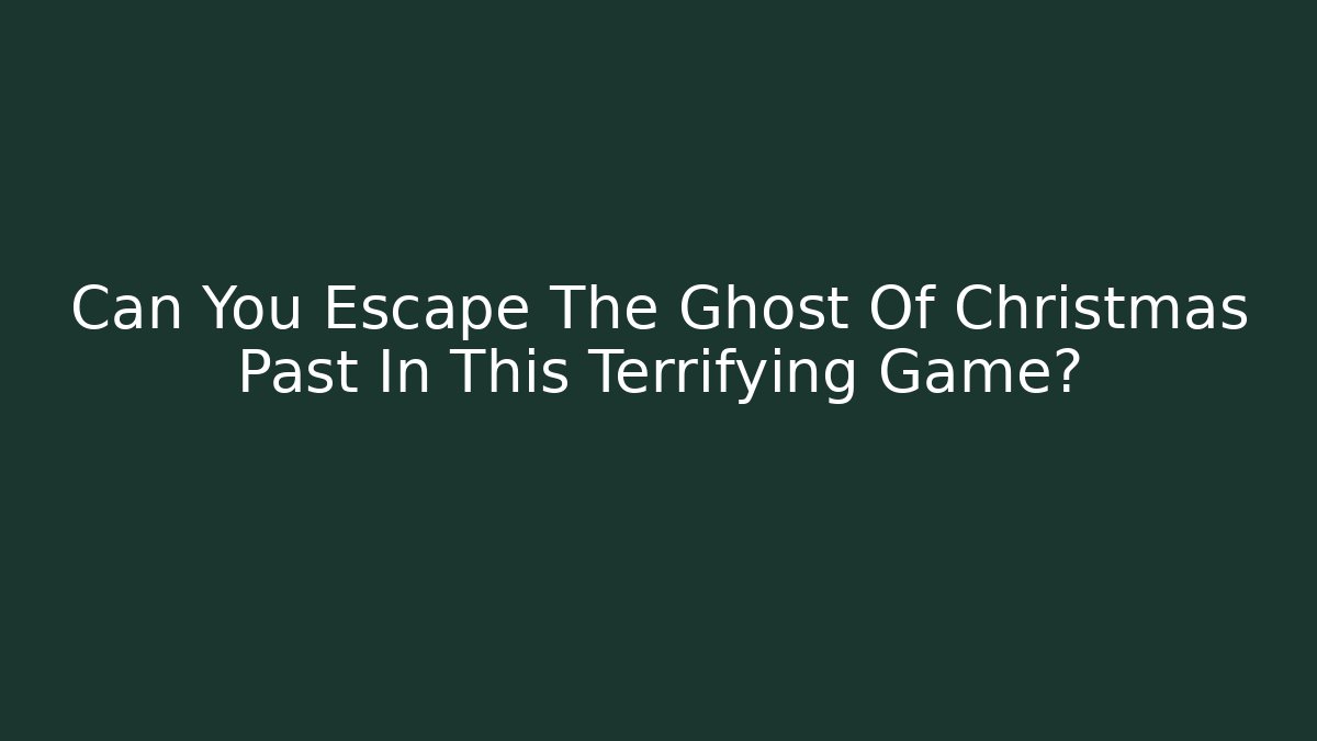 Can You Escape The Ghost Of Christmas Past In This Terrifying Game?