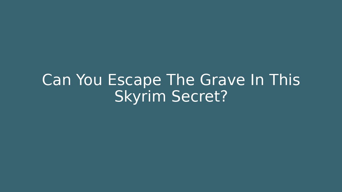 Can You Escape The Grave In This Skyrim Secret?