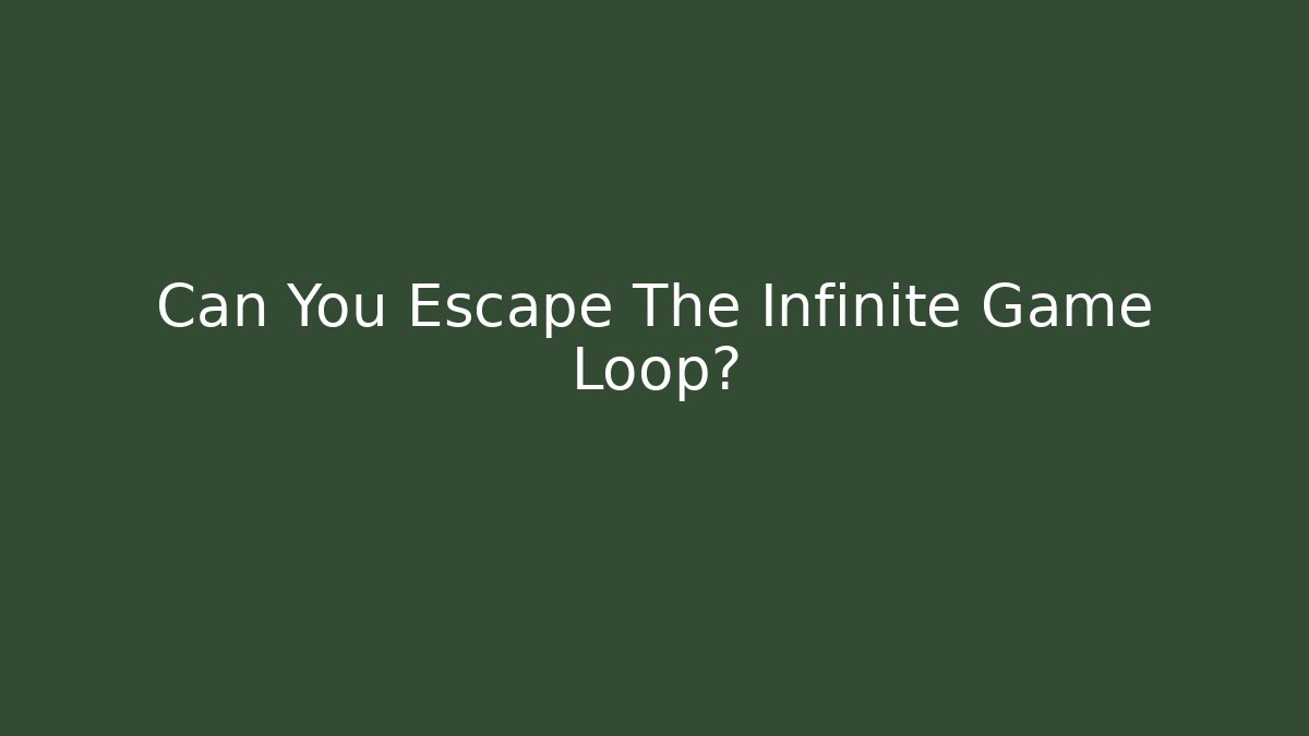 Can You Escape The Infinite Game Loop?