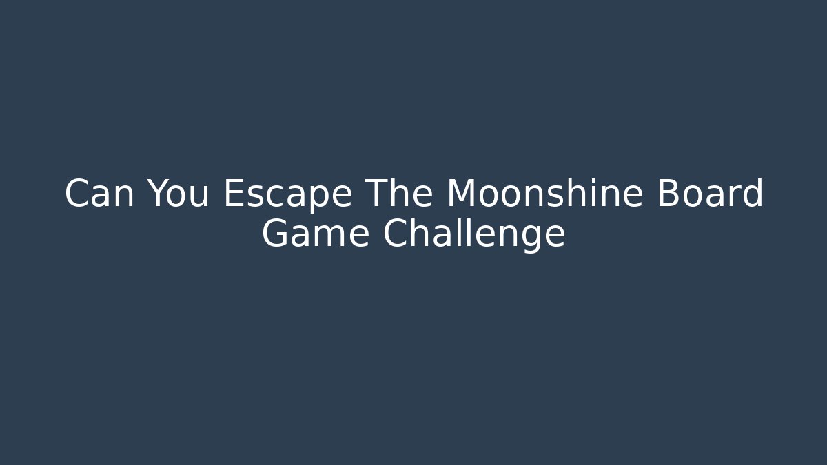Can You Escape The Moonshine Board Game Challenge