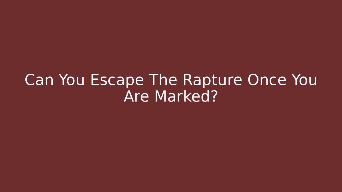 Can You Escape The Rapture Once You Are Marked?