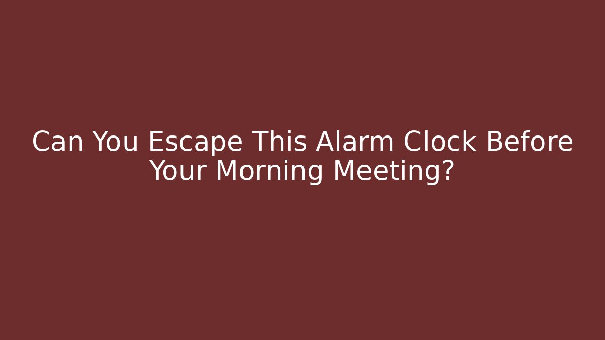 Can You Escape This Alarm Clock Before Your Morning Meeting?