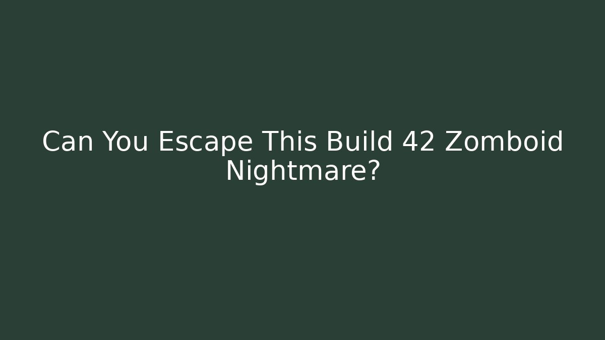 Can You Escape This Build 42 Zomboid Nightmare?