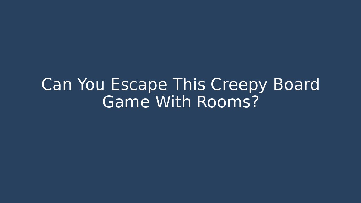 Can You Escape This Creepy Board Game With Rooms?