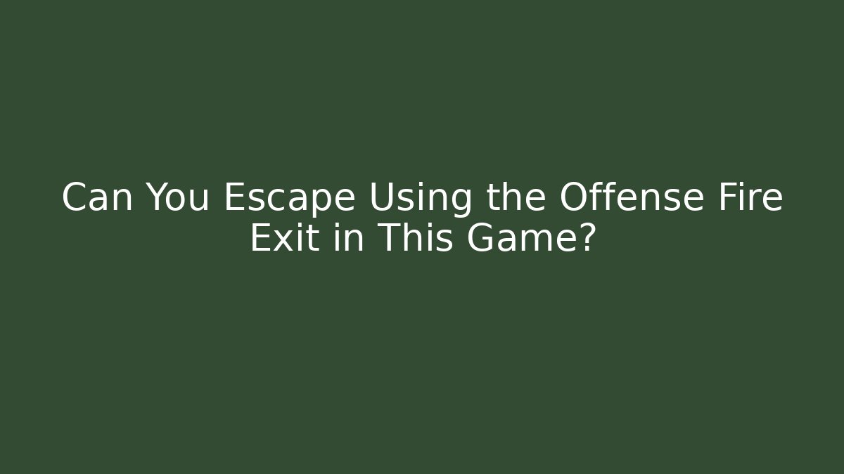 Can You Escape Using the Offense Fire Exit in This Game?