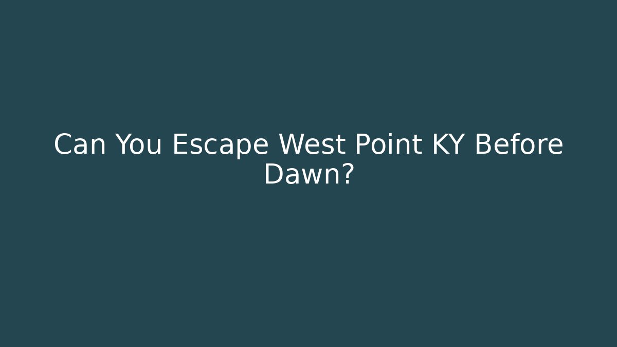 Can You Escape West Point KY Before Dawn?