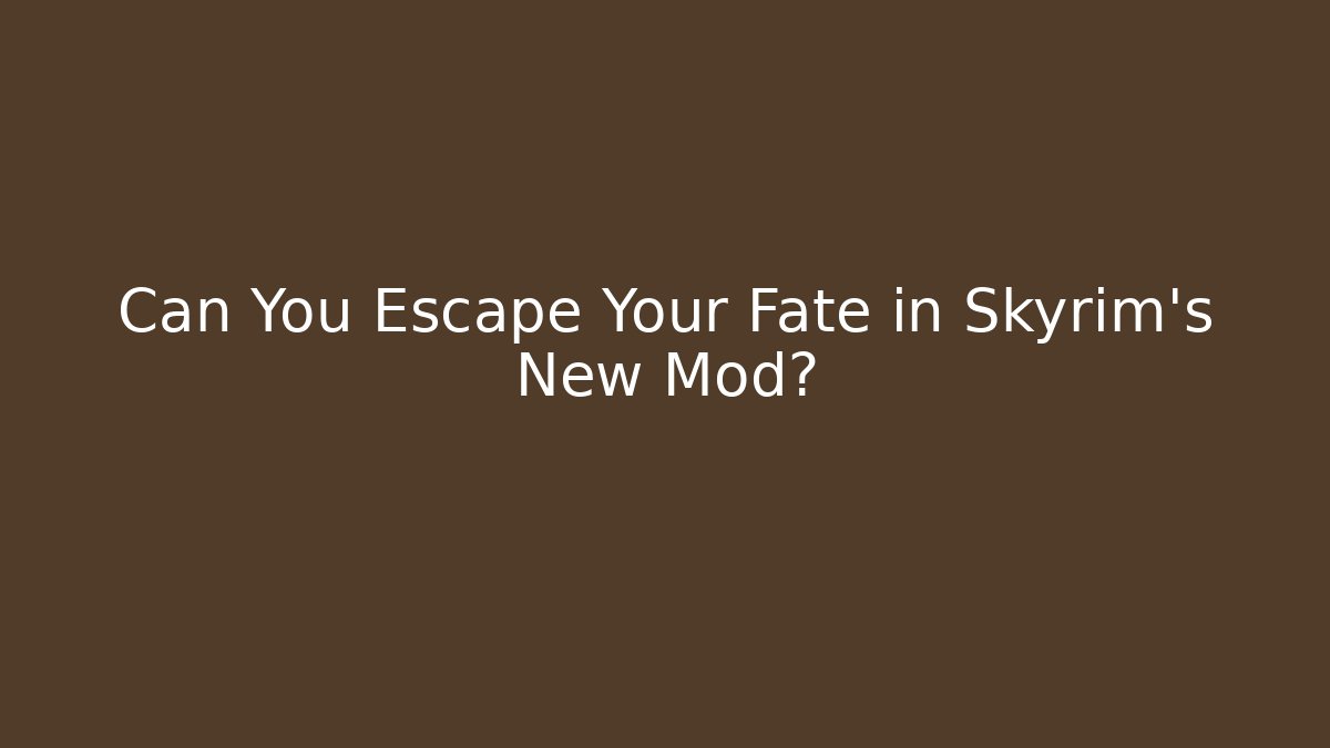 Can You Escape Your Fate in Skyrim's New Mod?