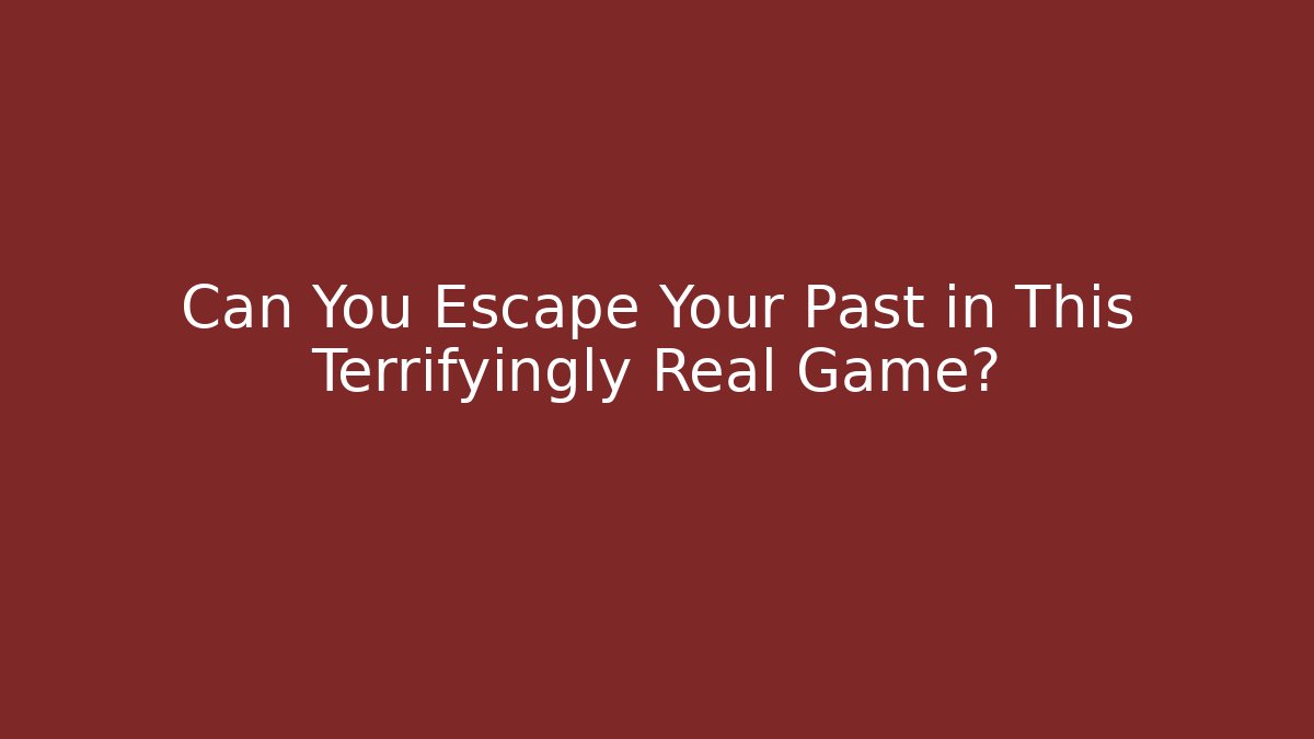 Can You Escape Your Past in This Terrifyingly Real Game?