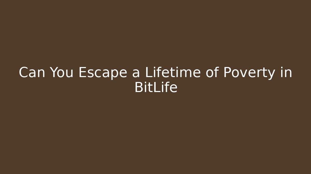 Can You Escape a Lifetime of Poverty in BitLife