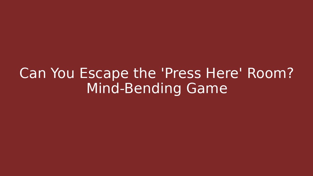 Can You Escape the 'Press Here' Room? Mind-Bending Game