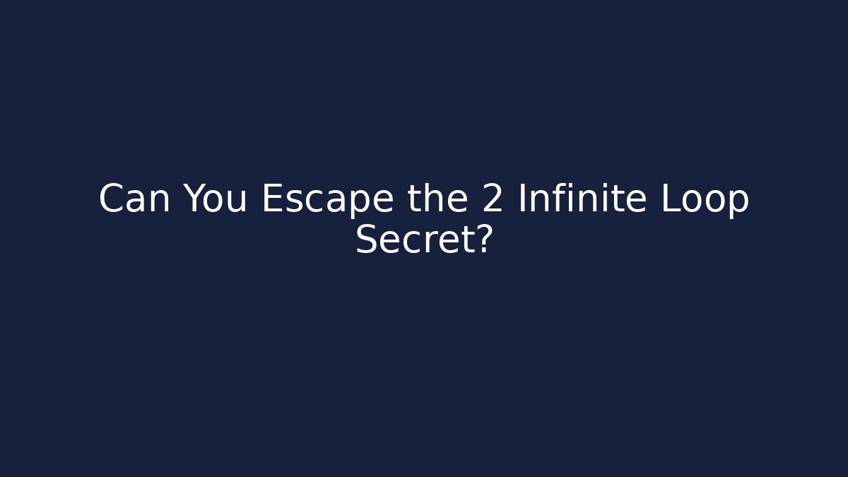 Can You Escape the 2 Infinite Loop Secret?
