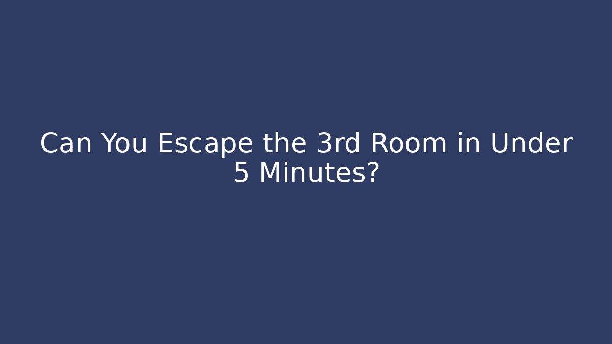 Can You Escape the 3rd Room in Under 5 Minutes?