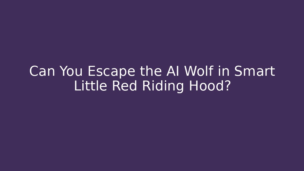 Can You Escape the AI Wolf in Smart Little Red Riding Hood?