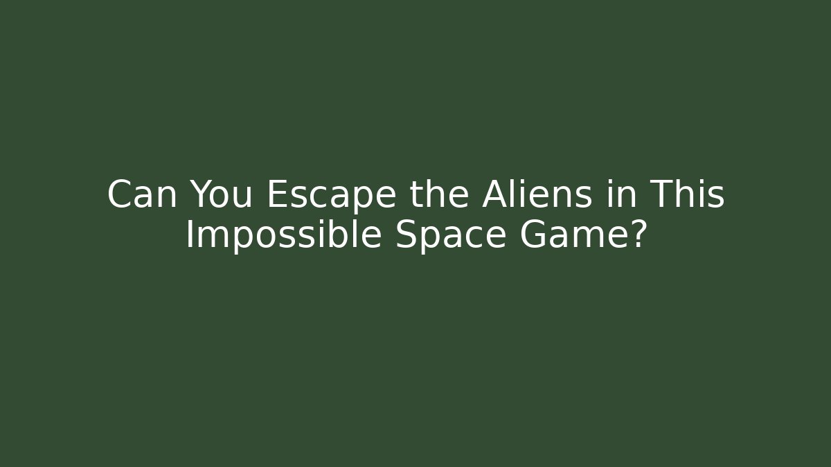 Can You Escape the Aliens in This Impossible Space Game?