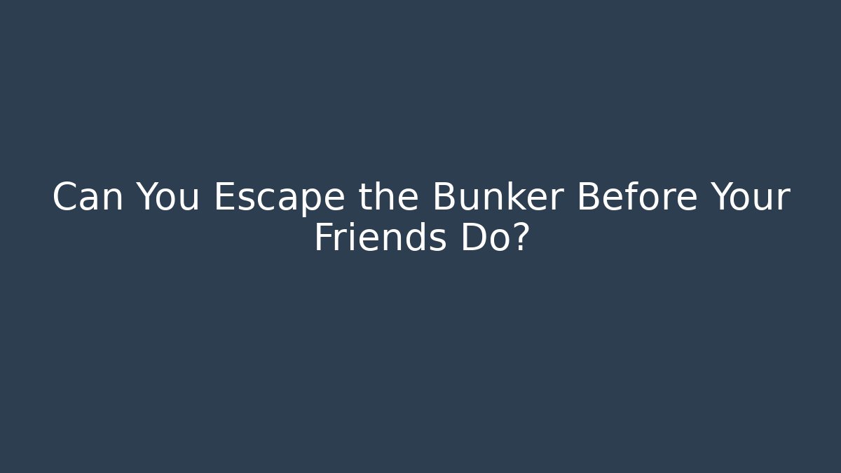 Can You Escape the Bunker Before Your Friends Do?