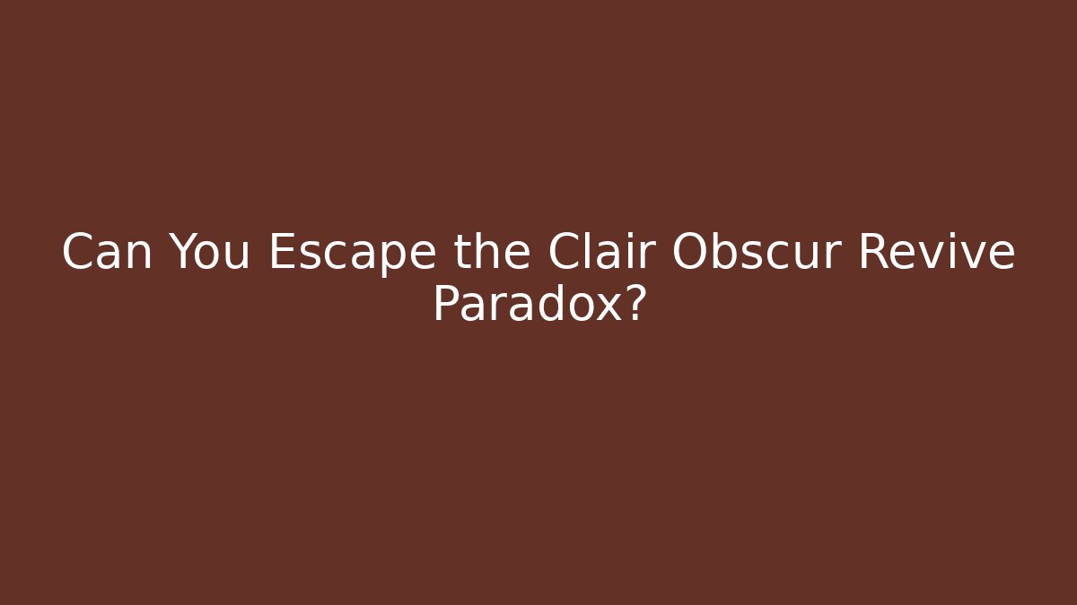 Can You Escape the Clair Obscur Revive Paradox?