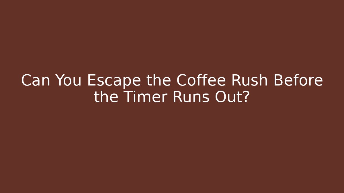 Can You Escape the Coffee Rush Before the Timer Runs Out?