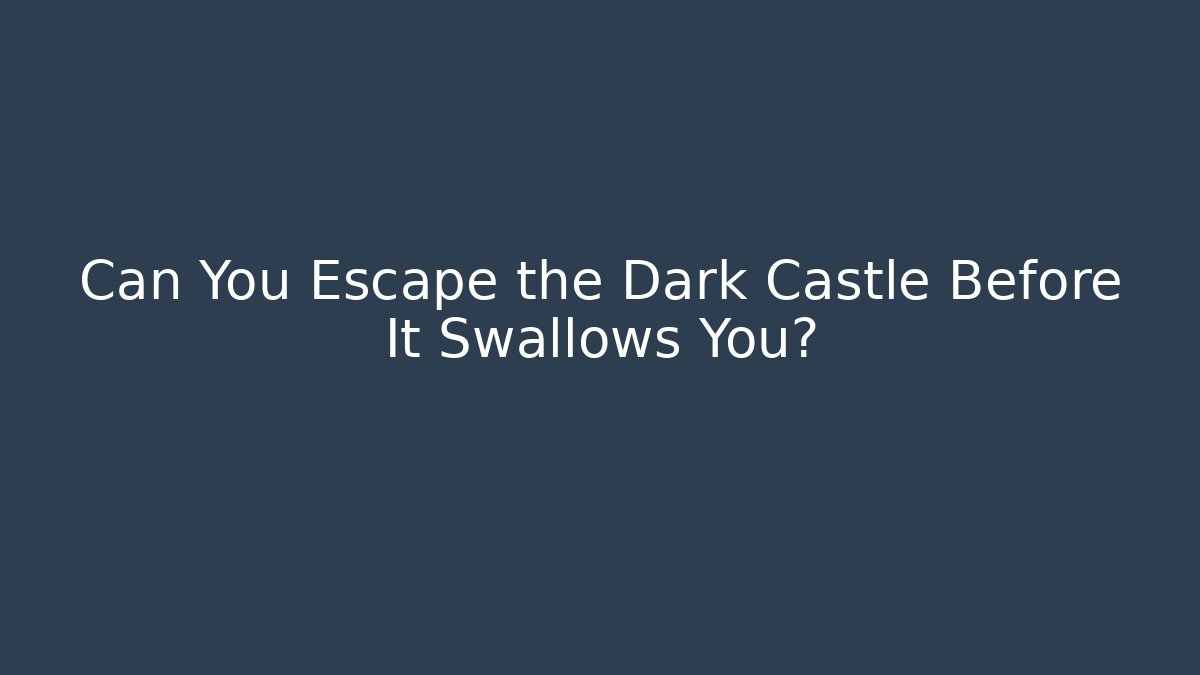Can You Escape the Dark Castle Before It Swallows You?