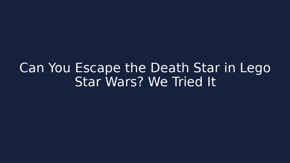 Can You Escape the Death Star in Lego Star Wars? We Tried It