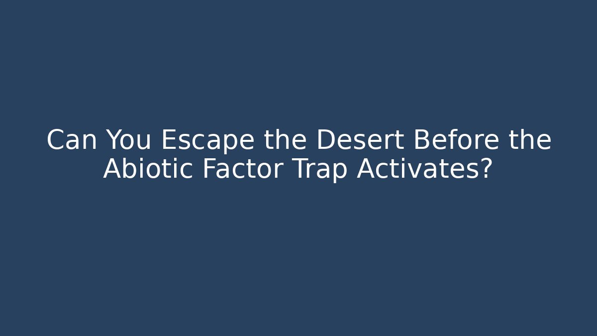 Can You Escape the Desert Before the Abiotic Factor Trap Activates? - Critter Realm