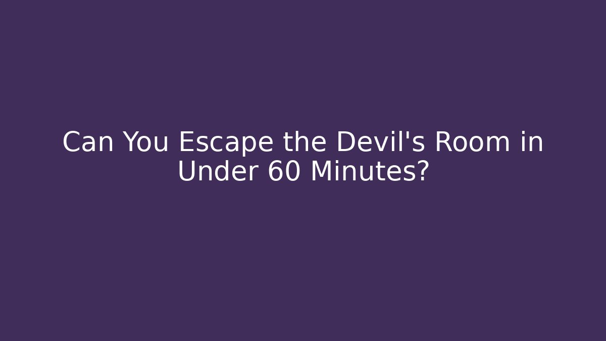Can You Escape the Devil's Room in Under 60 Minutes?