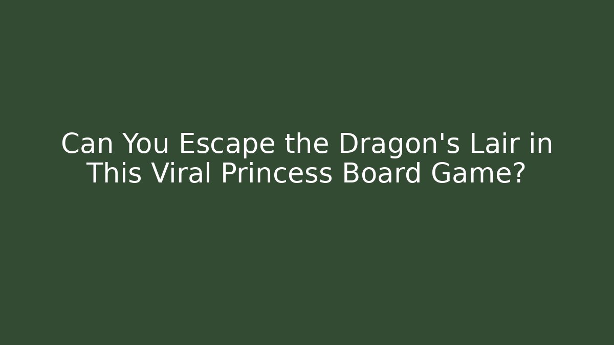 Can You Escape the Dragon's Lair in This Viral Princess Board Game?