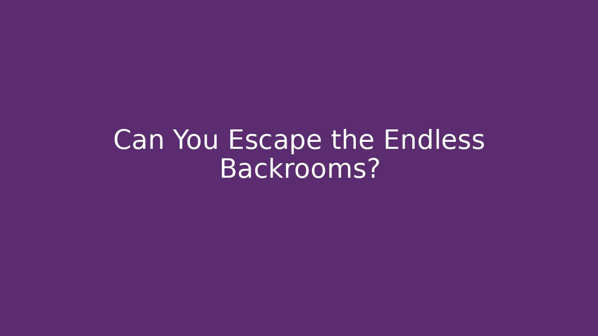 Can You Escape the Endless Backrooms?