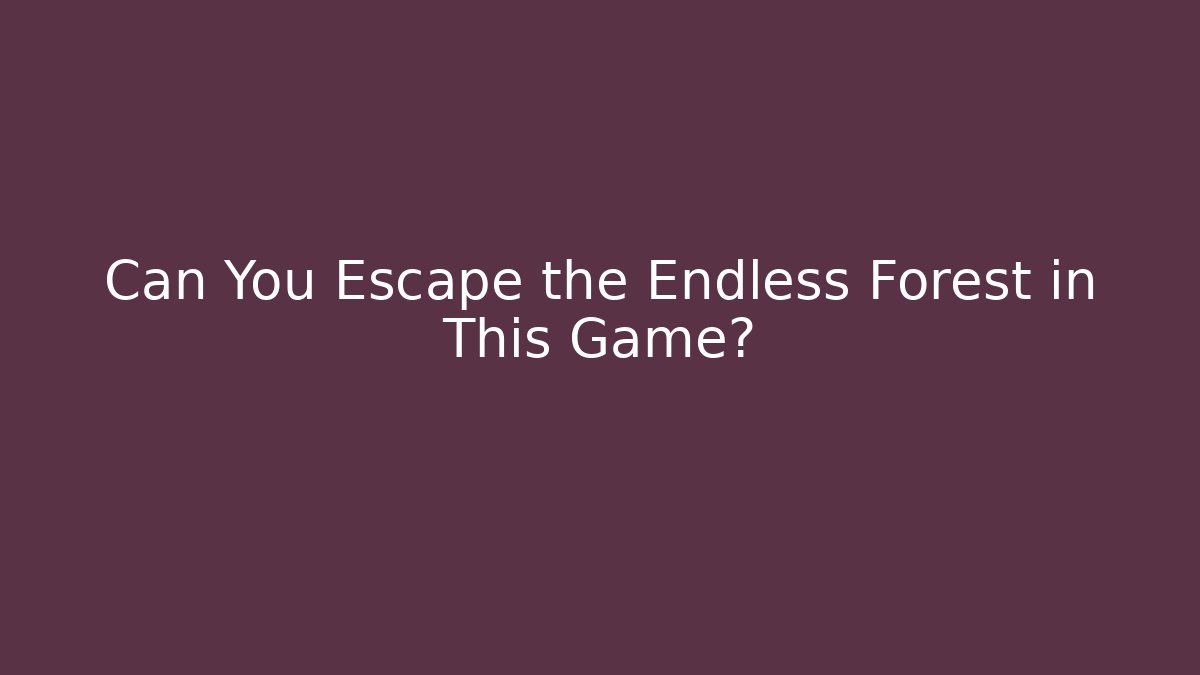 Can You Escape the Endless Forest in This Game?