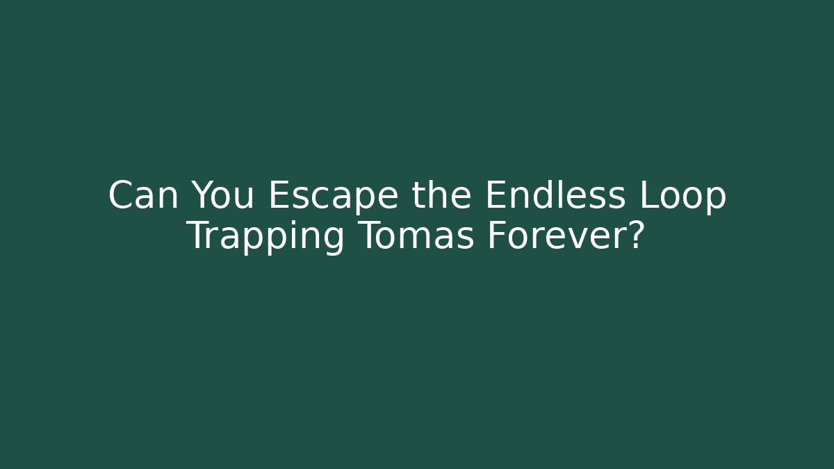 Can You Escape the Endless Loop Trapping Tomas Forever?