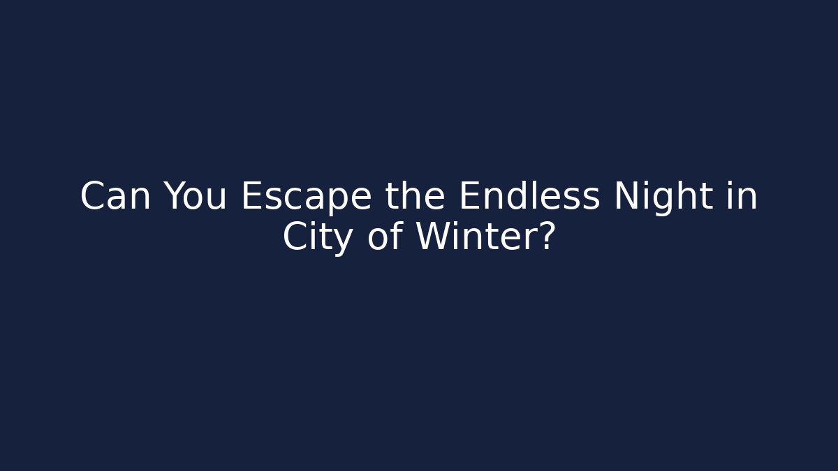 Can You Escape the Endless Night in City of Winter?