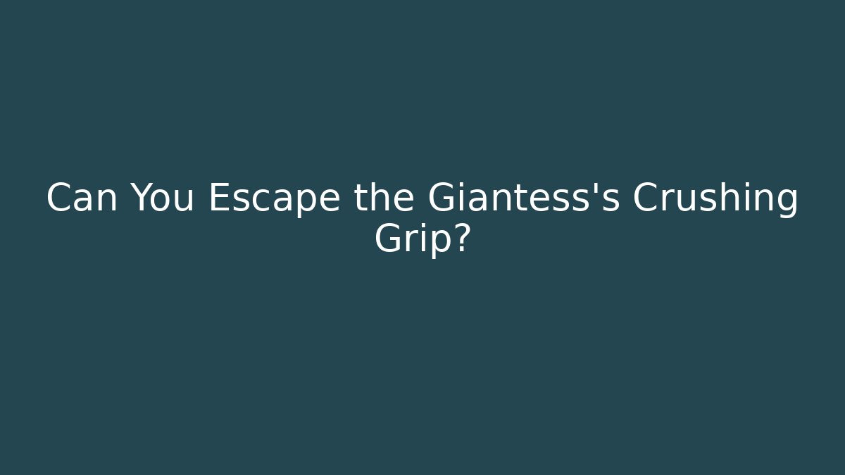 Can You Escape the Giantess's Crushing Grip?