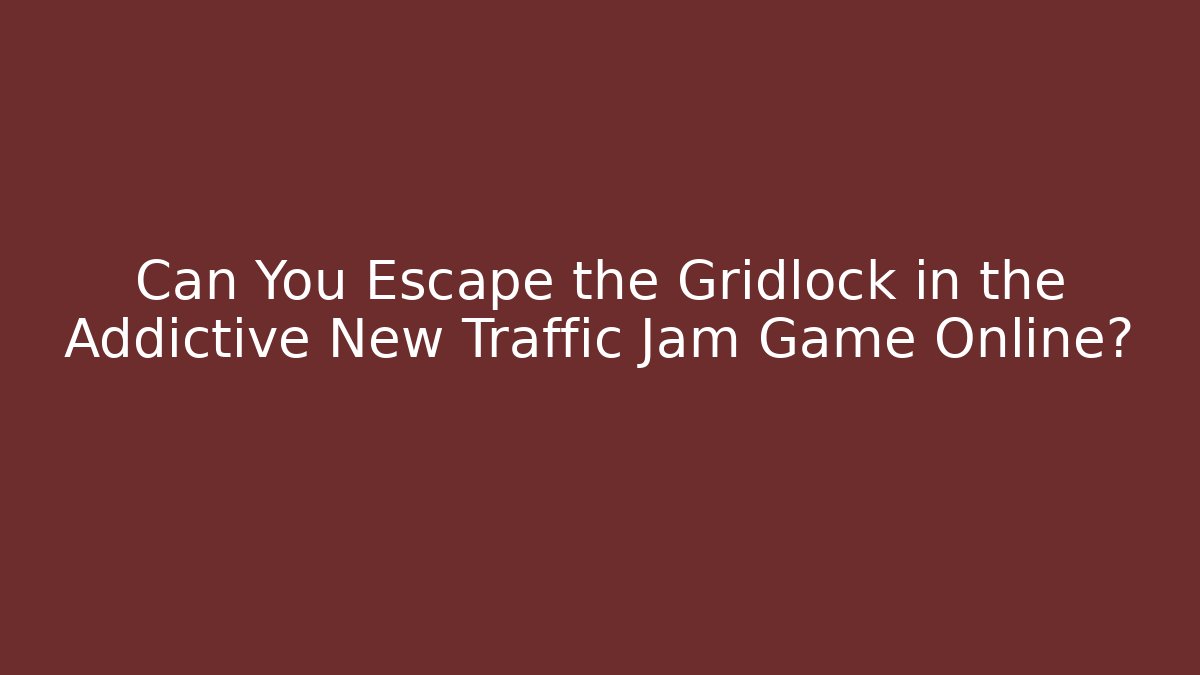 Can You Escape the Gridlock in the Addictive New Traffic Jam Game Online?