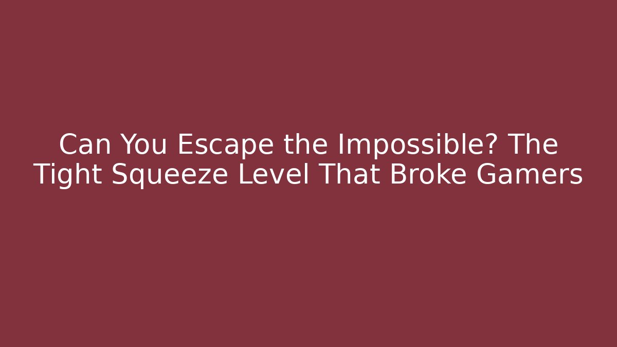 Can You Escape the Impossible? The Tight Squeeze Level That Broke Gamers