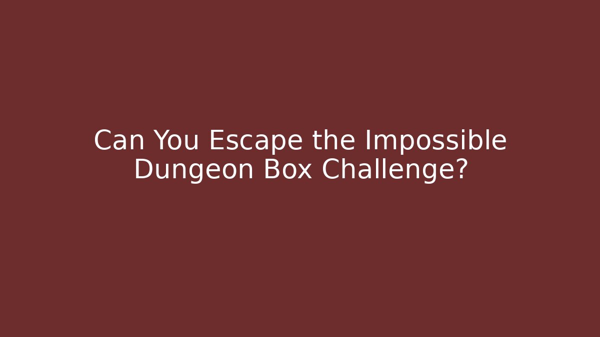 Can You Escape the Impossible Dungeon Box Challenge?