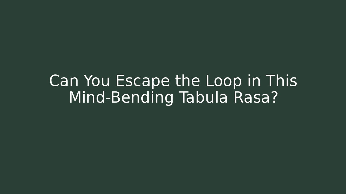 Can You Escape the Loop in This Mind-Bending Tabula Rasa?