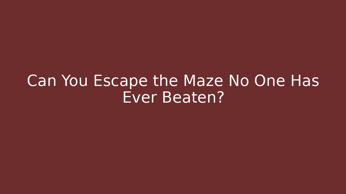 Can You Escape the Maze No One Has Ever Beaten?