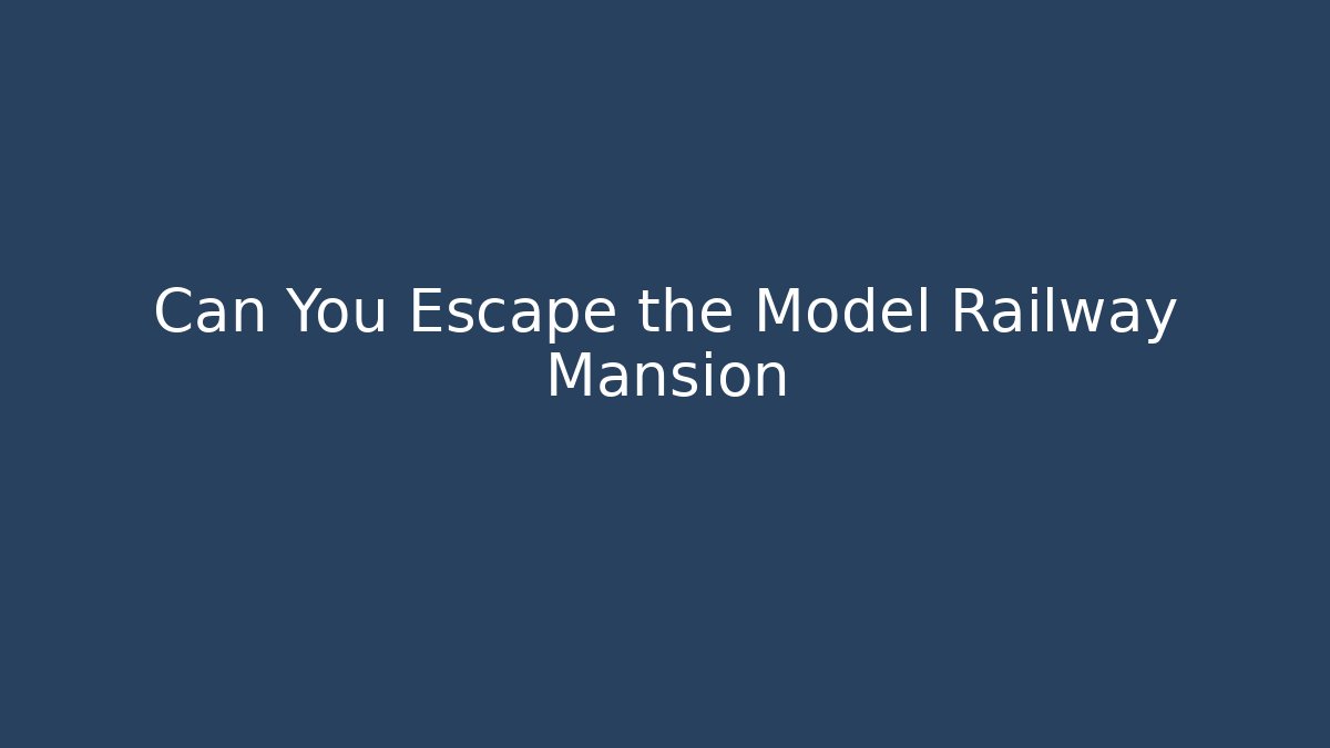 Can You Escape the Model Railway Mansion