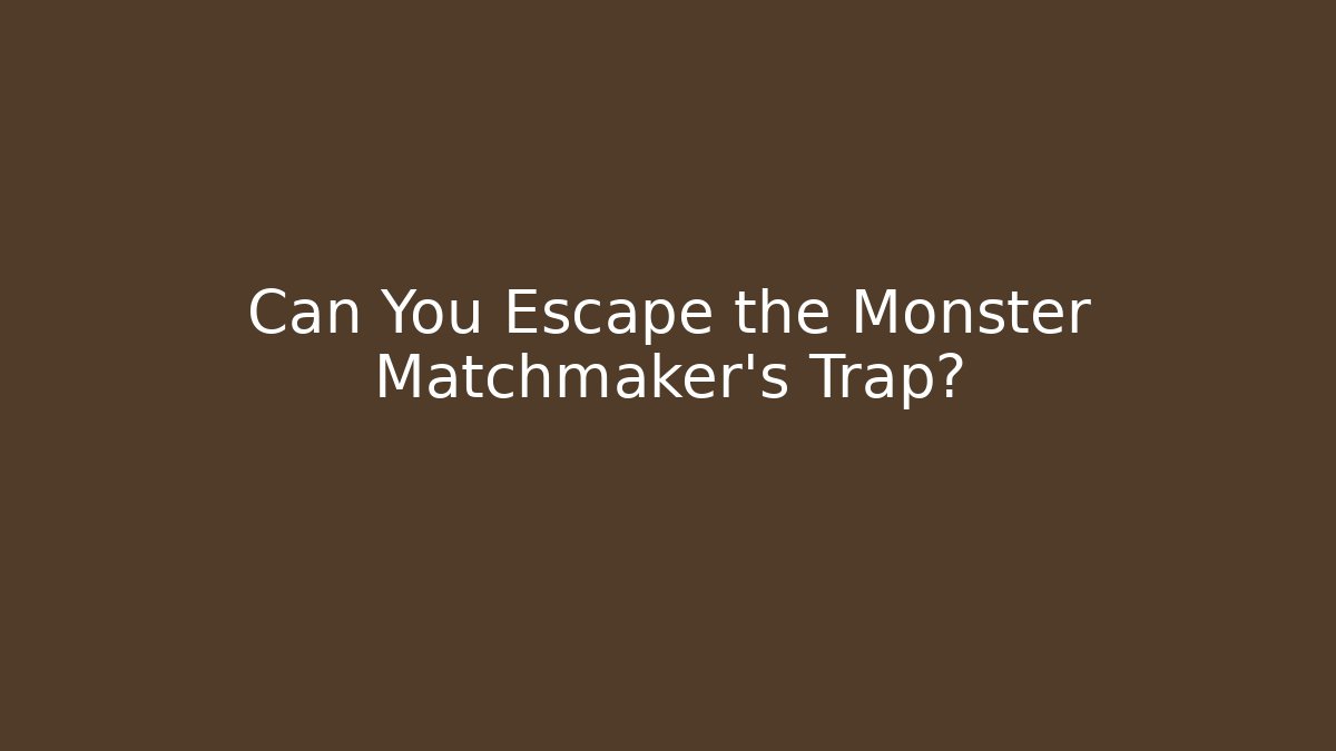 Can You Escape the Monster Matchmaker’s Trap?