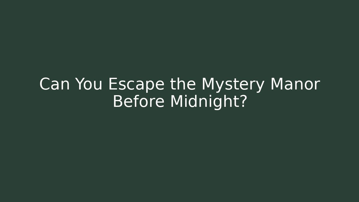 Can You Escape the Mystery Manor Before Midnight?