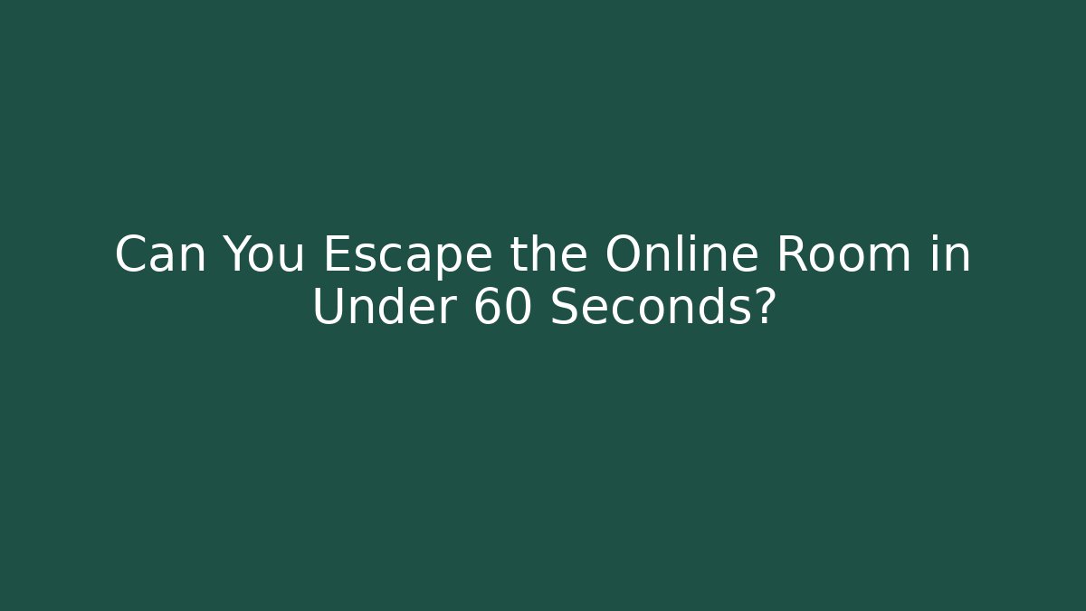 Can You Escape the Online Room in Under 60 Seconds?