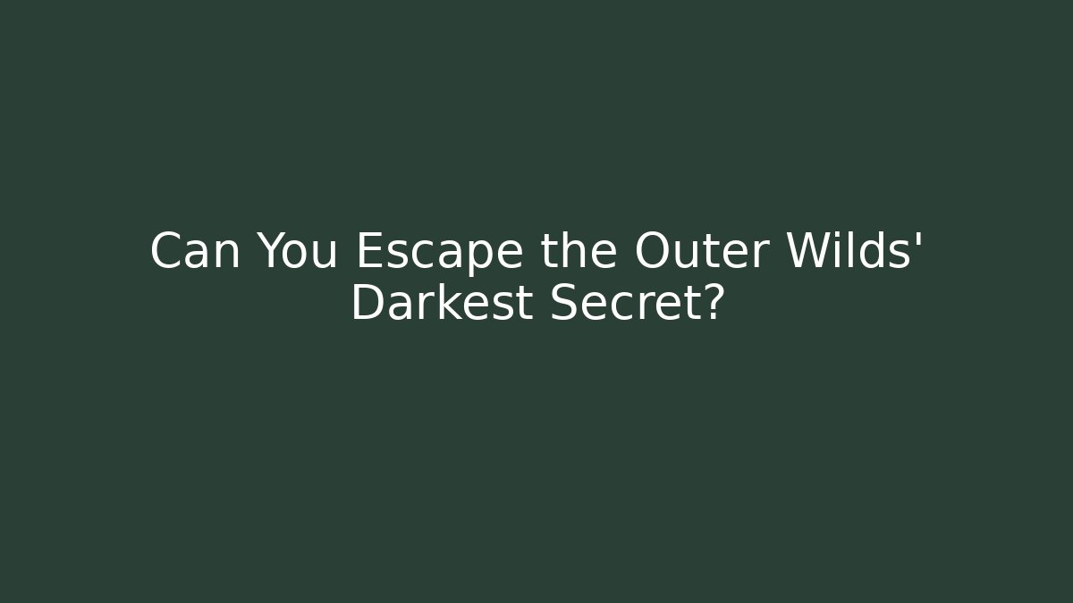 Can You Escape the Outer Wilds' Darkest Secret?